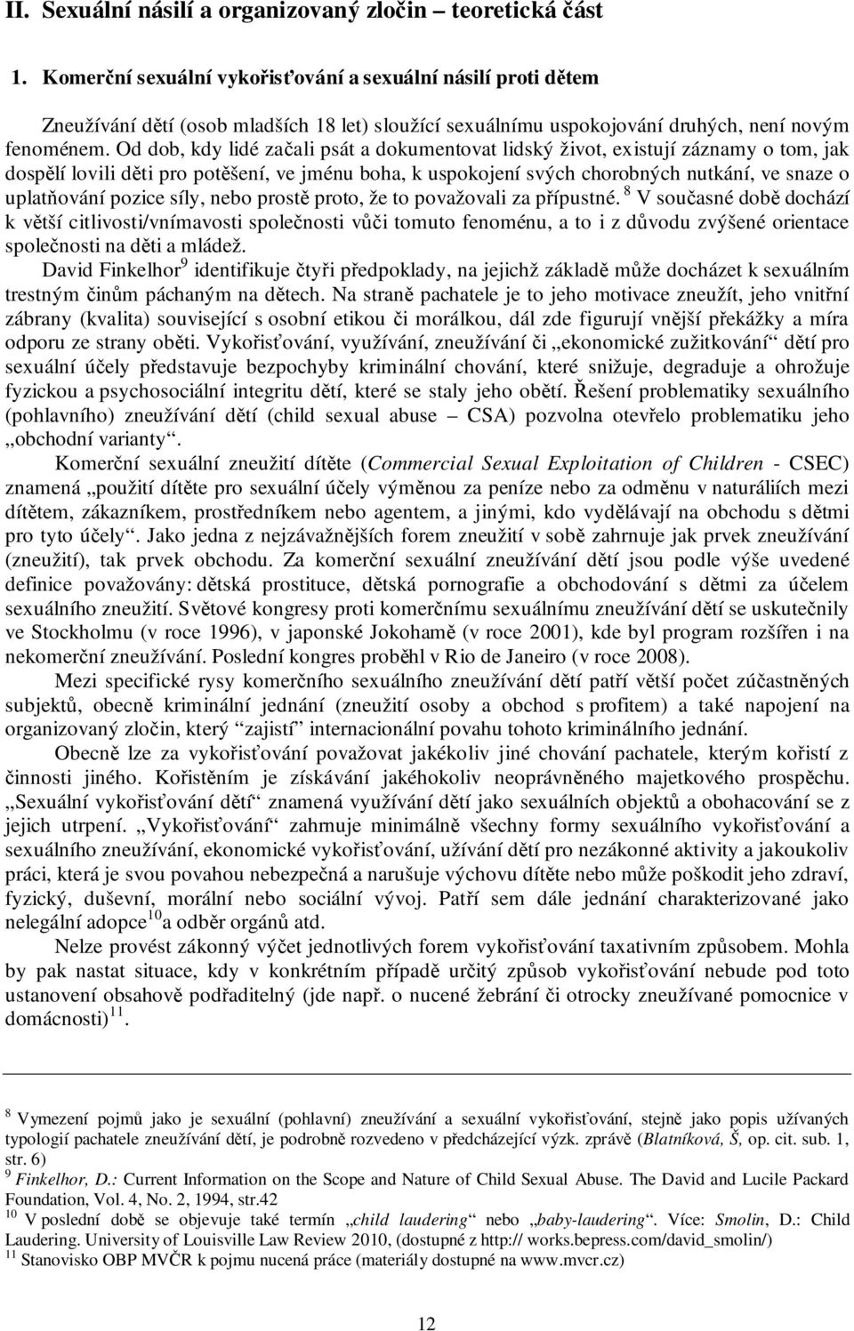 Od dob, kdy lidé začali psát a dokumentovat lidský život, existují záznamy o tom, jak dospělí lovili děti pro potěšení, ve jménu boha, k uspokojení svých chorobných nutkání, ve snaze o uplatňování