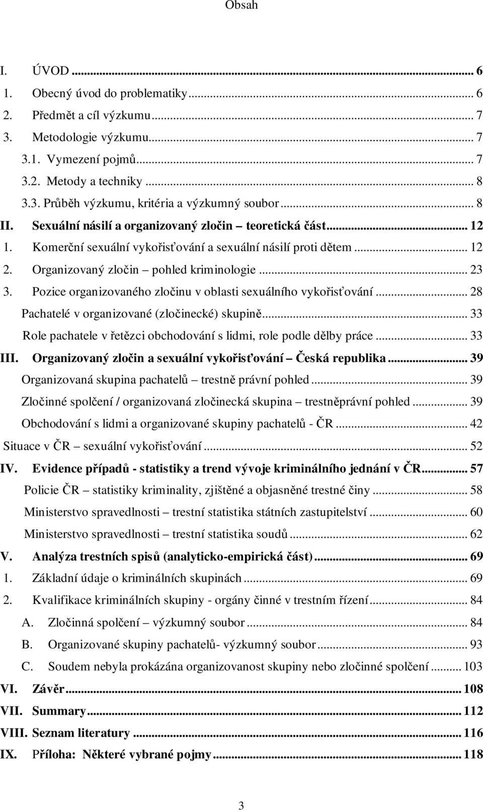 Pozice organizovaného zločinu v oblasti sexuálního vykořisťování... 28 Pachatelé v organizované (zločinecké) skupině... 33 Role pachatele v řetězci obchodování s lidmi, role podle dělby práce... 33 III.