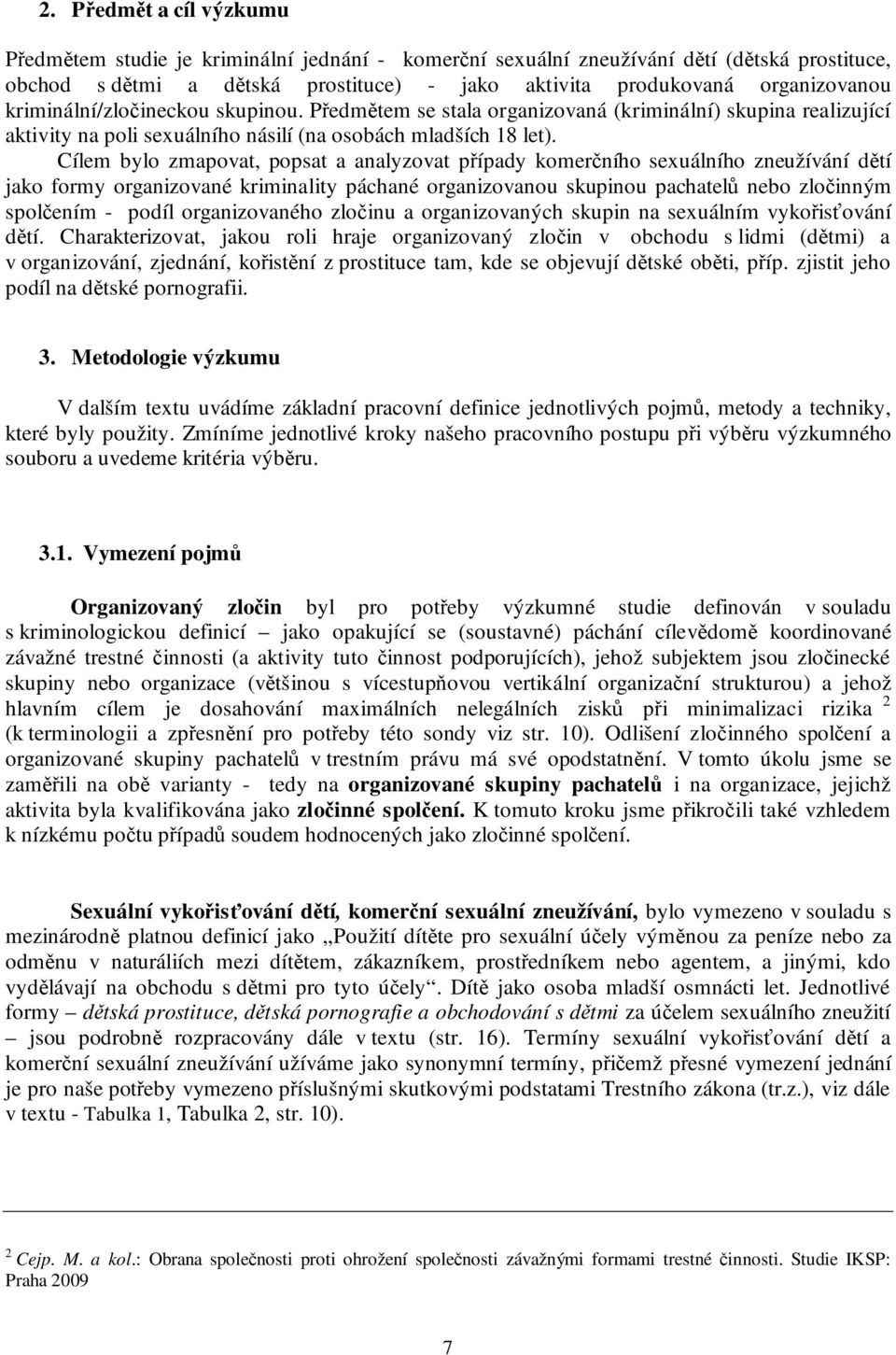 Cílem bylo zmapovat, popsat a analyzovat případy komerčního sexuálního zneužívání dětí jako formy organizované kriminality páchané organizovanou skupinou pachatelů nebo zločinným spolčením - podíl