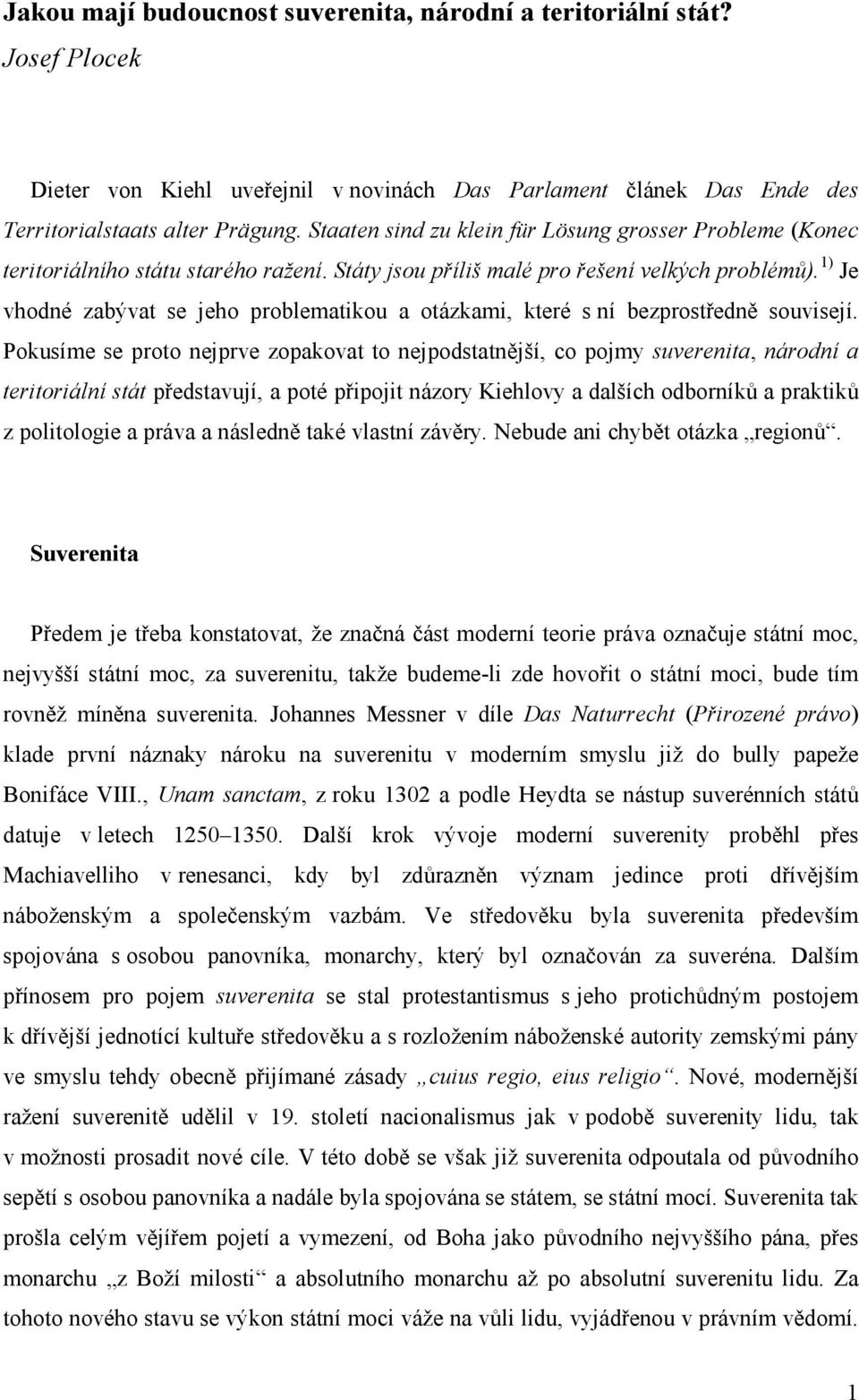 1) Je vhodné zabývat se jeho problematikou a otázkami, které s ní bezprostředně souvisejí.