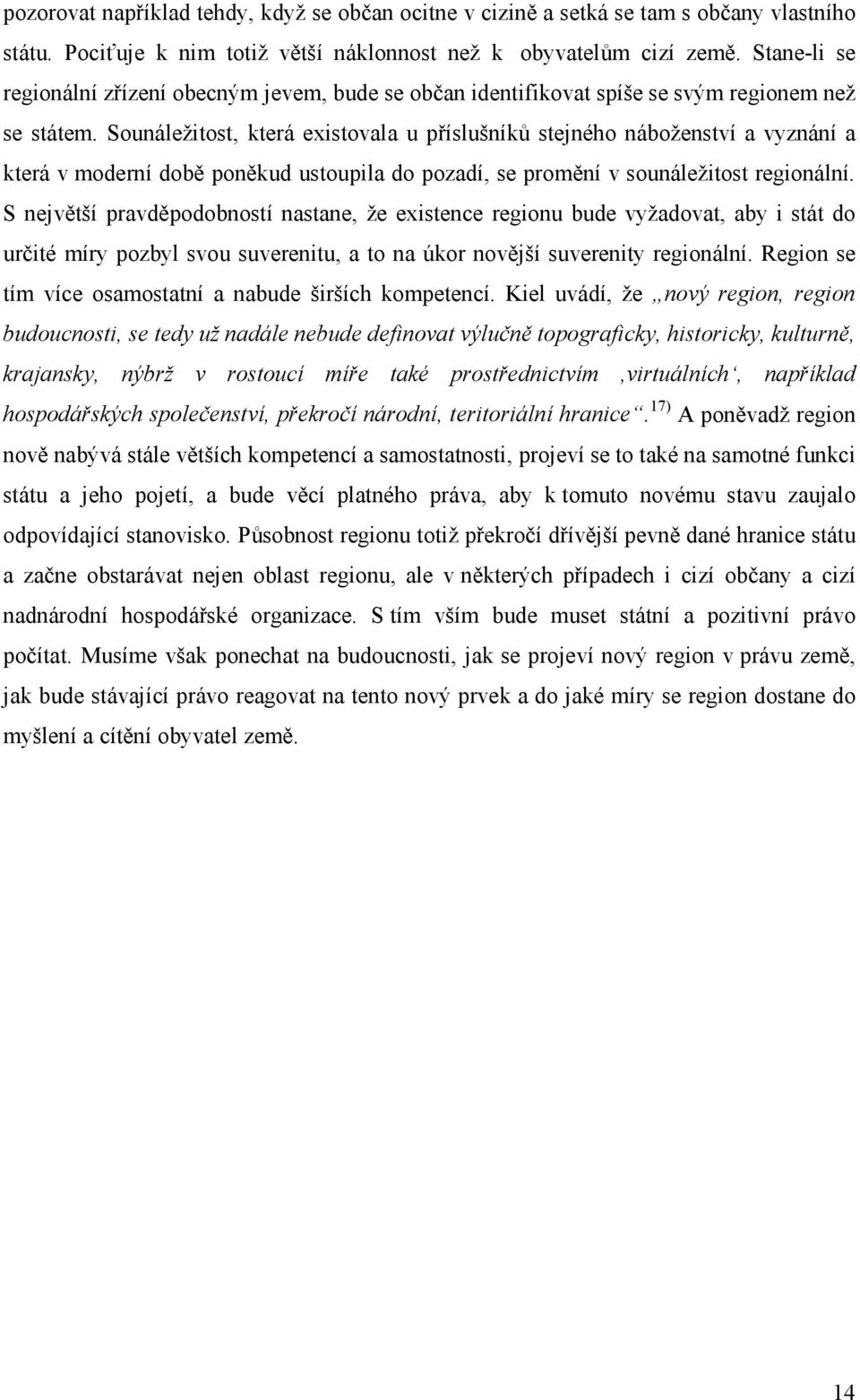 Sounáležitost, která existovala u příslušníků stejného náboženství a vyznání a která v moderní době poněkud ustoupila do pozadí, se promění v sounáležitost regionální.