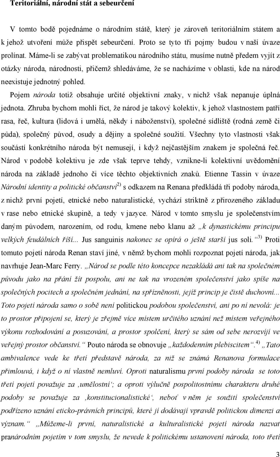 Máme-li se zabývat problematikou národního státu, musíme nutně předem vyjít z otázky národa, národnosti, přičemž shledáváme, že se nacházíme v oblasti, kde na národ neexistuje jednotný pohled.