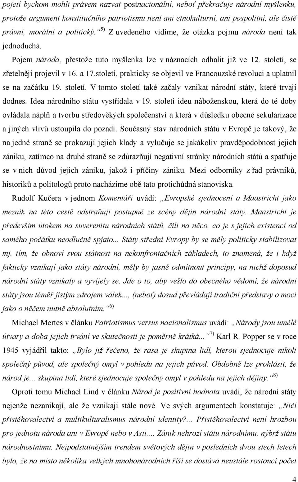 století, prakticky se objevil ve Francouzské revoluci a uplatnil se na začátku 19. století. V tomto století také začaly vznikat národní státy, které trvají dodnes.