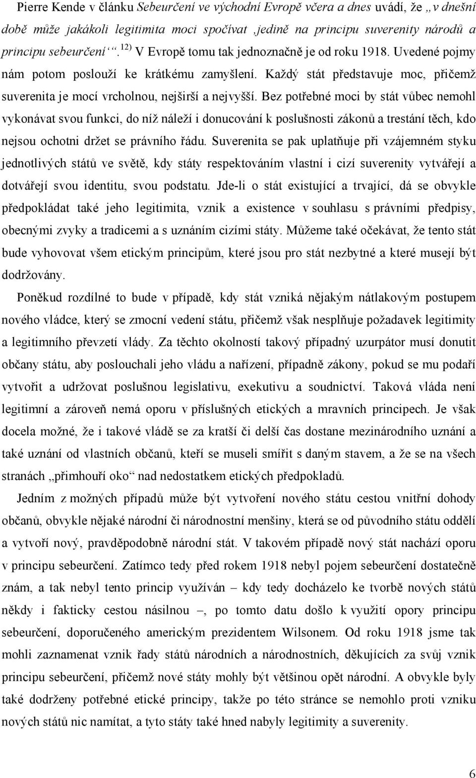 Bez potřebné moci by stát vůbec nemohl vykonávat svou funkci, do níž náleží i donucování k poslušnosti zákonů a trestání těch, kdo nejsou ochotni držet se právního řádu.