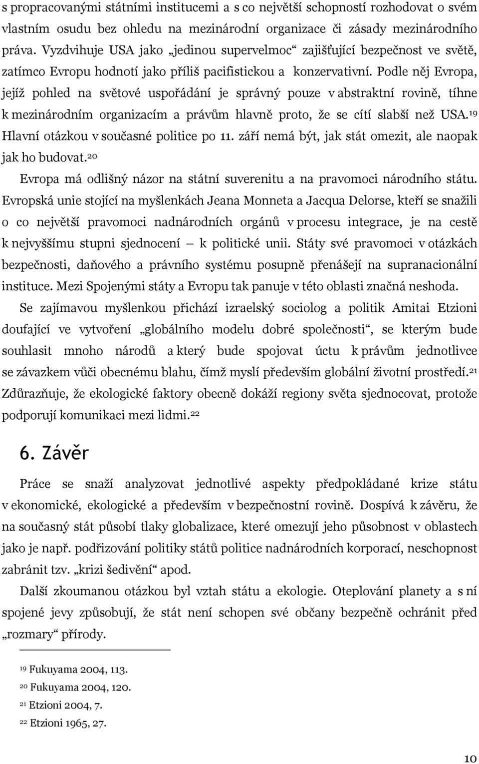 Podle něj Evropa, jejíž pohled na světové uspořádání je správný pouze v abstraktní rovině, tíhne k mezinárodním organizacím a právům hlavně proto, že se cítí slabší než USA.