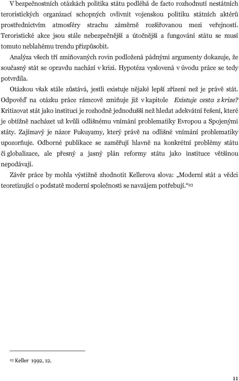 Analýza všech tří zmiňovaných rovin podložená pádnými argumenty dokazuje, že současný stát se opravdu nachází v krizi. Hypotéza vyslovená v úvodu práce se tedy potvrdila.