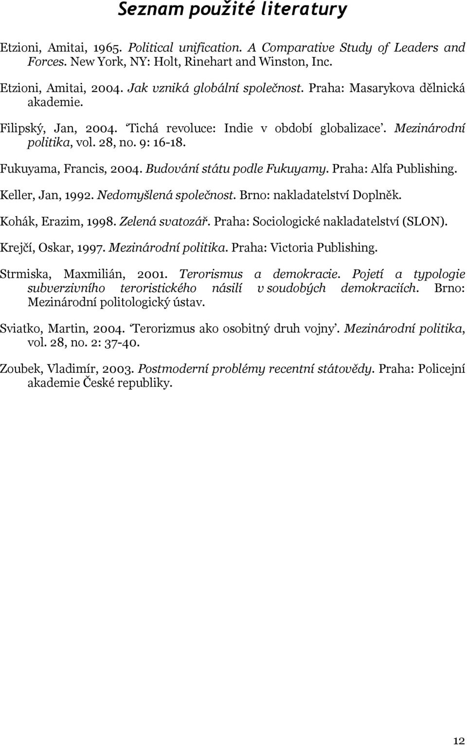 Fukuyama, Francis, 2004. Budování státu podle Fukuyamy. Praha: Alfa Publishing. Keller, Jan, 1992. Nedomyšlená společnost. Brno: nakladatelství Doplněk. Kohák, Erazim, 1998. Zelená svatozář.