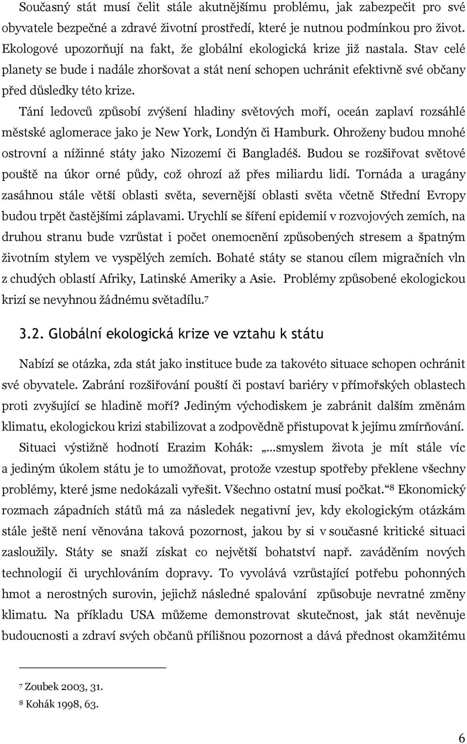 Tání ledovců způsobí zvýšení hladiny světových moří, oceán zaplaví rozsáhlé městské aglomerace jako je New York, Londýn či Hamburk.