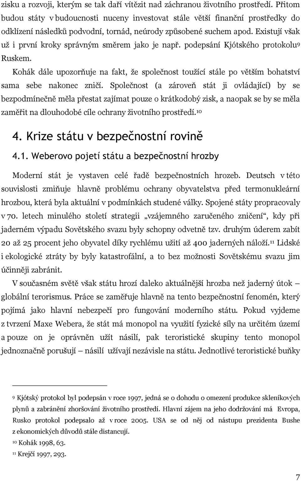 Existují však už i první kroky správným směrem jako je např. podepsání Kjótského protokolu 9 Ruskem.