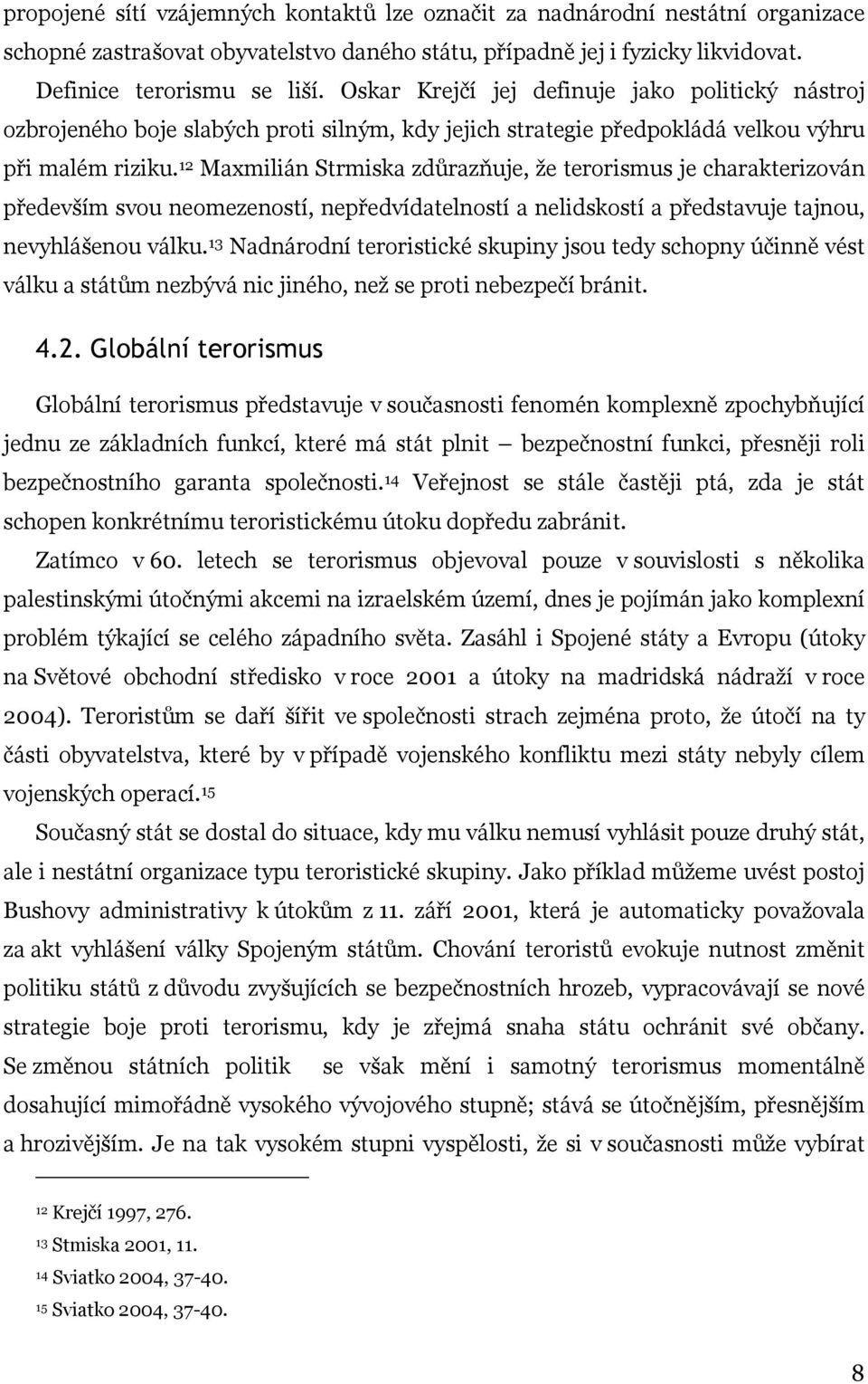 12 Maxmilián Strmiska zdůrazňuje, že terorismus je charakterizován především svou neomezeností, nepředvídatelností a nelidskostí a představuje tajnou, nevyhlášenou válku.