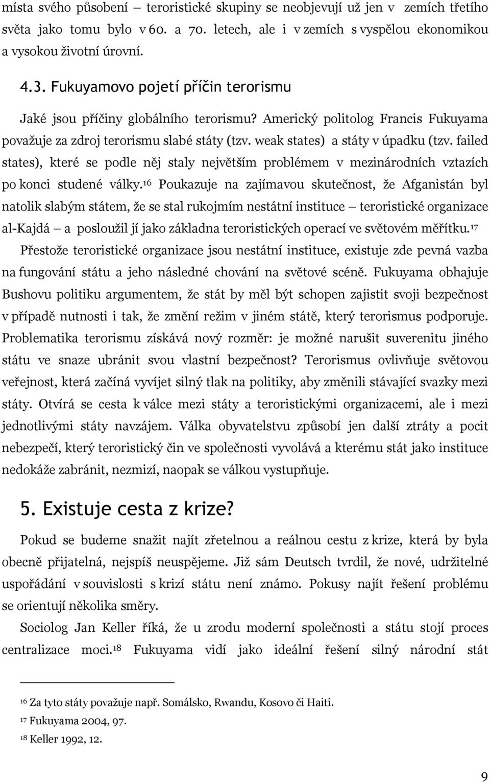 failed states), které se podle něj staly největším problémem v mezinárodních vztazích po konci studené války.