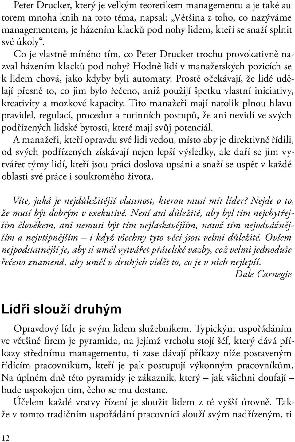 Prostě očekávají, že lidé udělají přesně to, co jim bylo řečeno, aniž použijí špetku vlastní iniciativy, kreativity a mozkové kapacity.