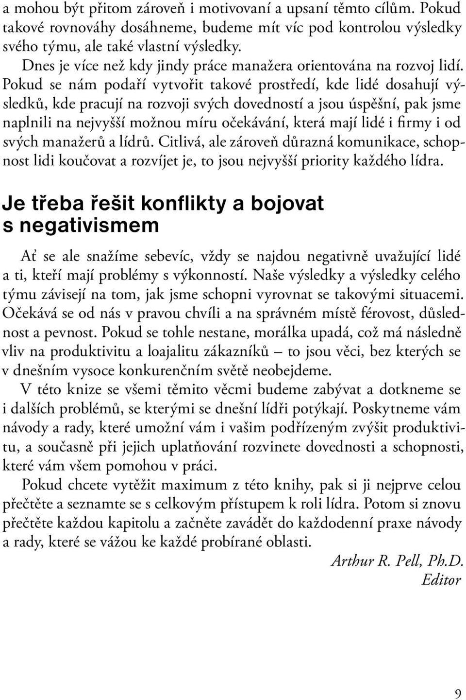 Pokud se nám podaří vytvořit takové prostředí, kde lidé dosahují výsledků, kde pracují na rozvoji svých dovedností a jsou úspěšní, pak jsme naplnili na nejvyšší možnou míru očekávání, která mají lidé