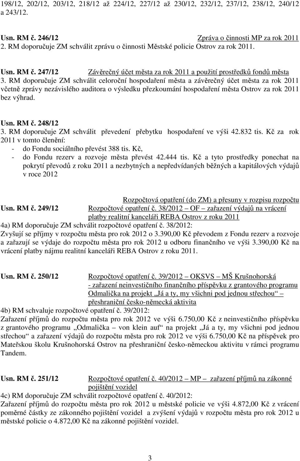 RM doporučuje ZM schválit celoroční hospodaření města a závěrečný účet města za rok 2011 včetně zprávy nezávislého auditora o výsledku přezkoumání hospodaření města Ostrov za rok 2011 bez výhrad. Usn.