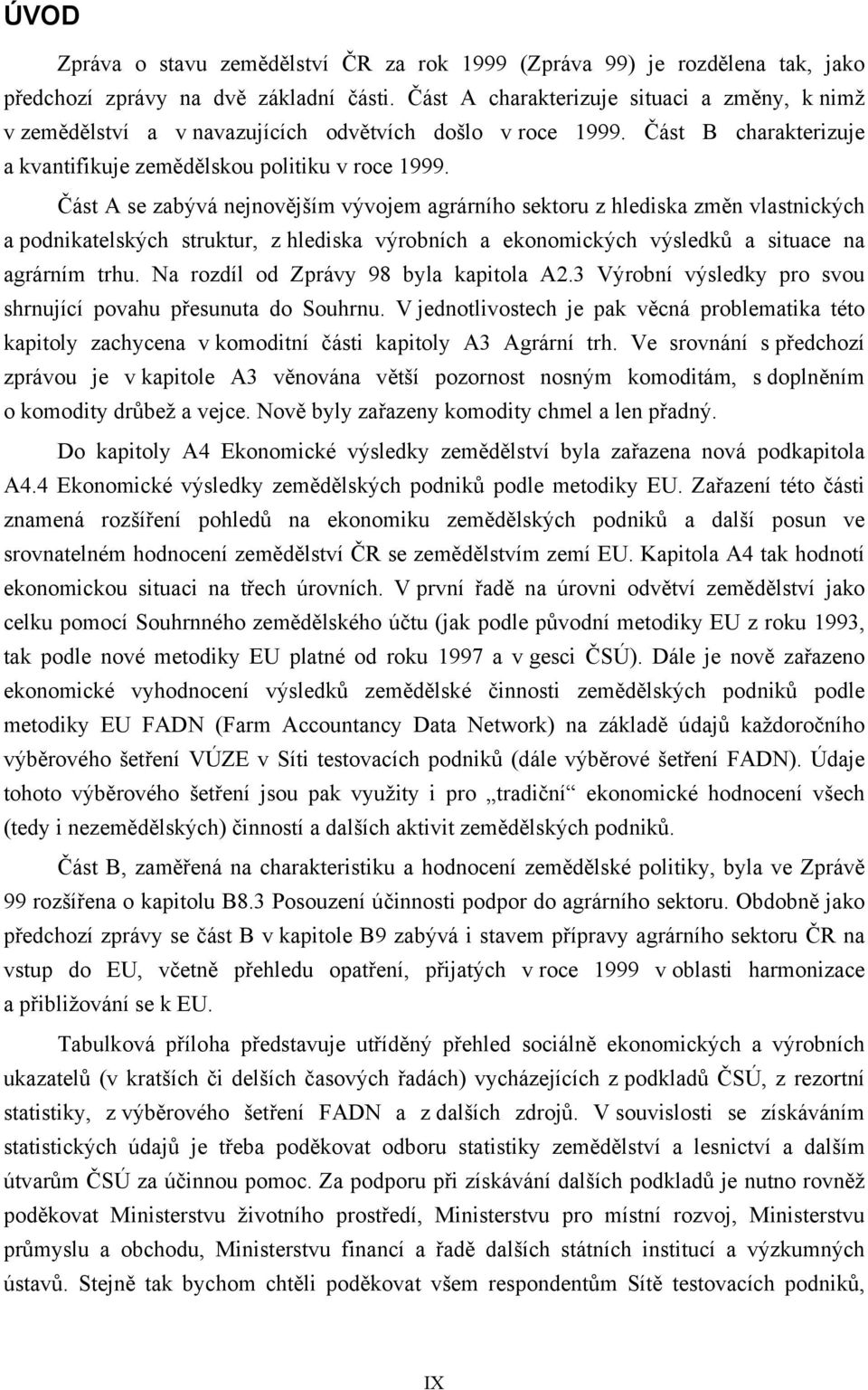 Část A se zabývá nejnovějším vývojem agrárního sektoru z hlediska změn vlastnických a podnikatelských struktur, z hlediska výrobních a ekonomických výsledků a situace na agrárním trhu.