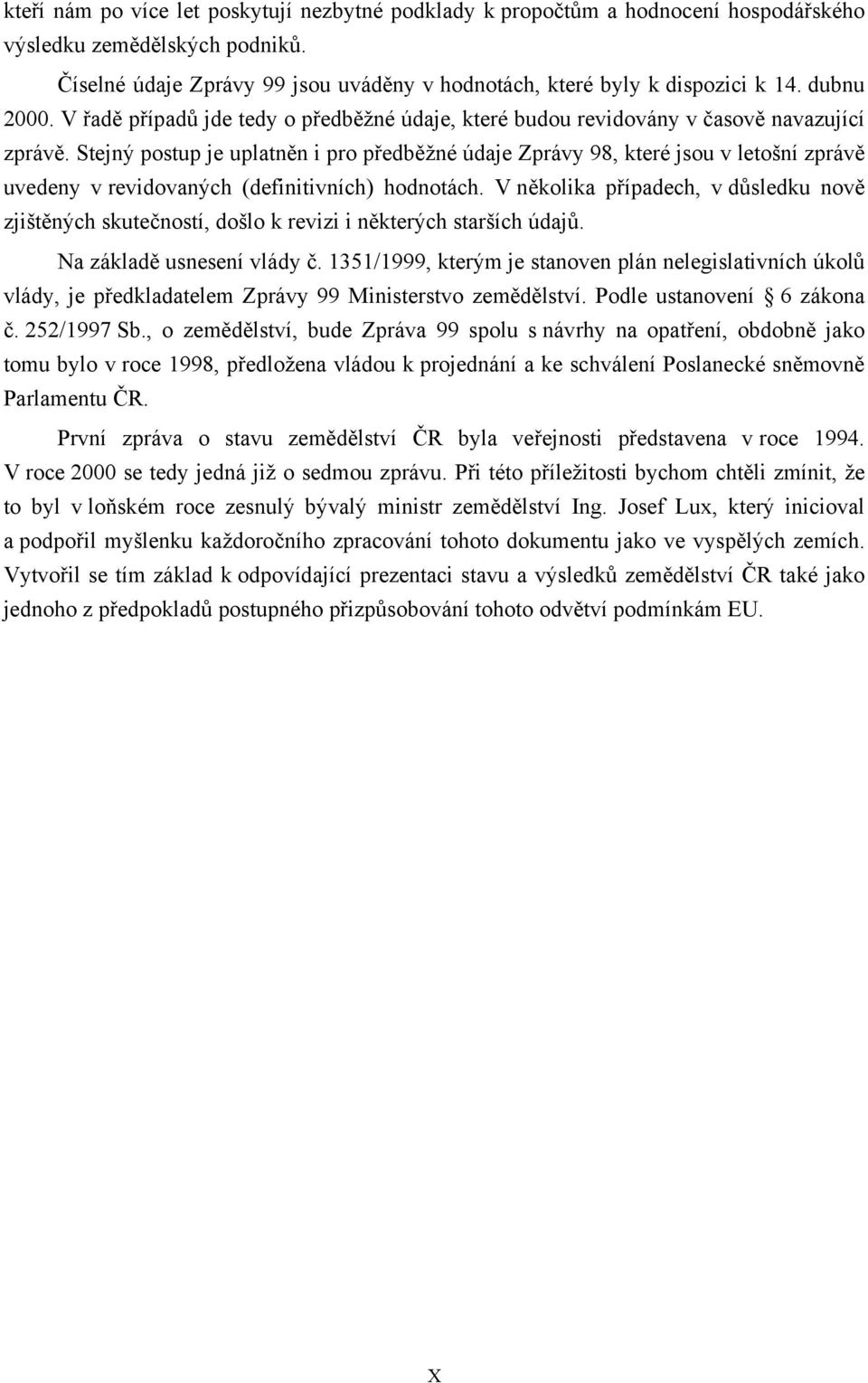 Stejný postup je uplatněn i pro předběžné údaje Zprávy 98, které jsou v letošní zprávě uvedeny v revidovaných (definitivních) hodnotách.