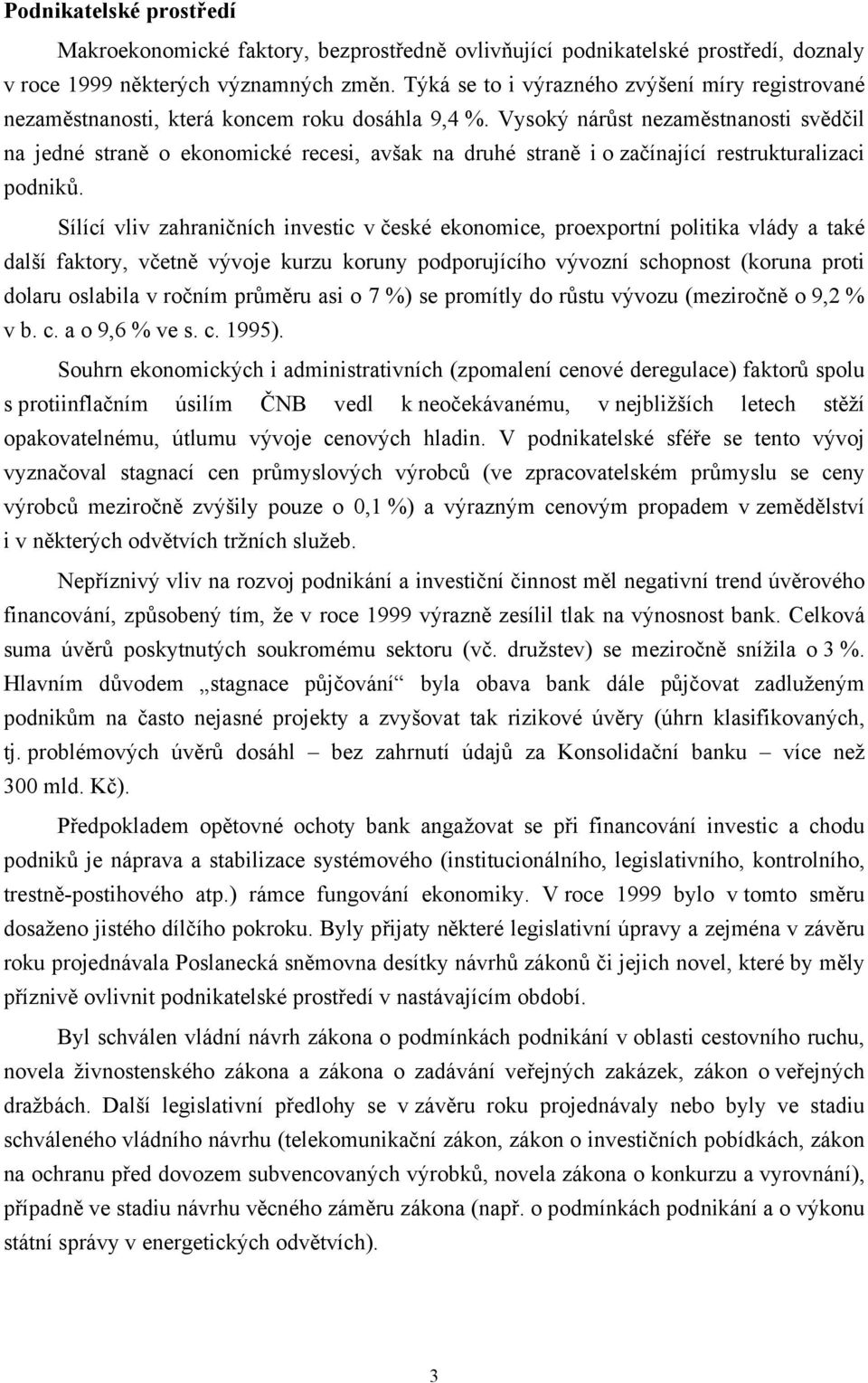 Vysoký nárůst nezaměstnanosti svědčil na jedné straně o ekonomické recesi, avšak na druhé straně i o začínající restrukturalizaci podniků.