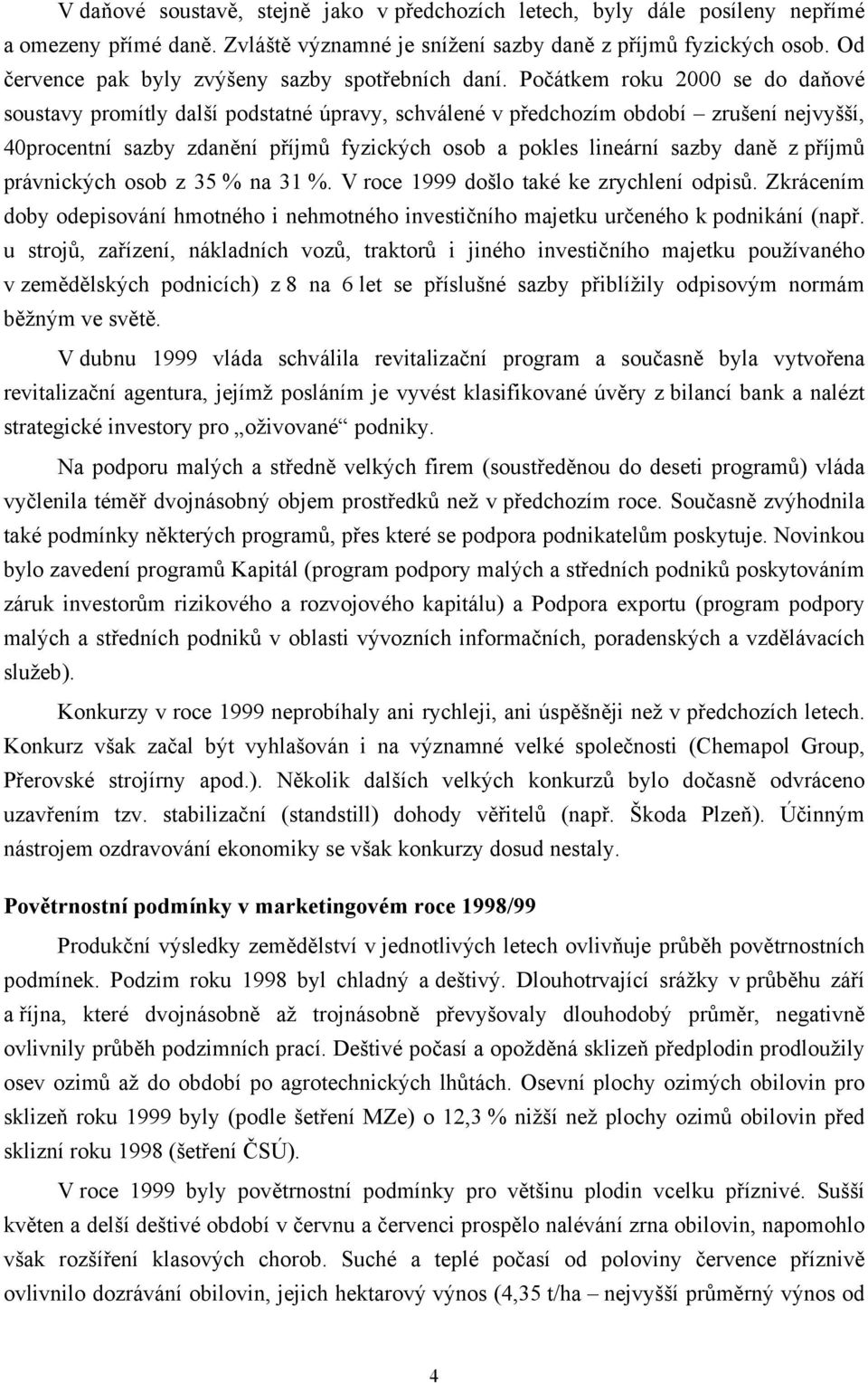 Počátkem roku 2000 se do daňové soustavy promítly další podstatné úpravy, schválené v předchozím období zrušení nejvyšší, 40procentní sazby zdanění příjmů fyzických osob a pokles lineární sazby daně