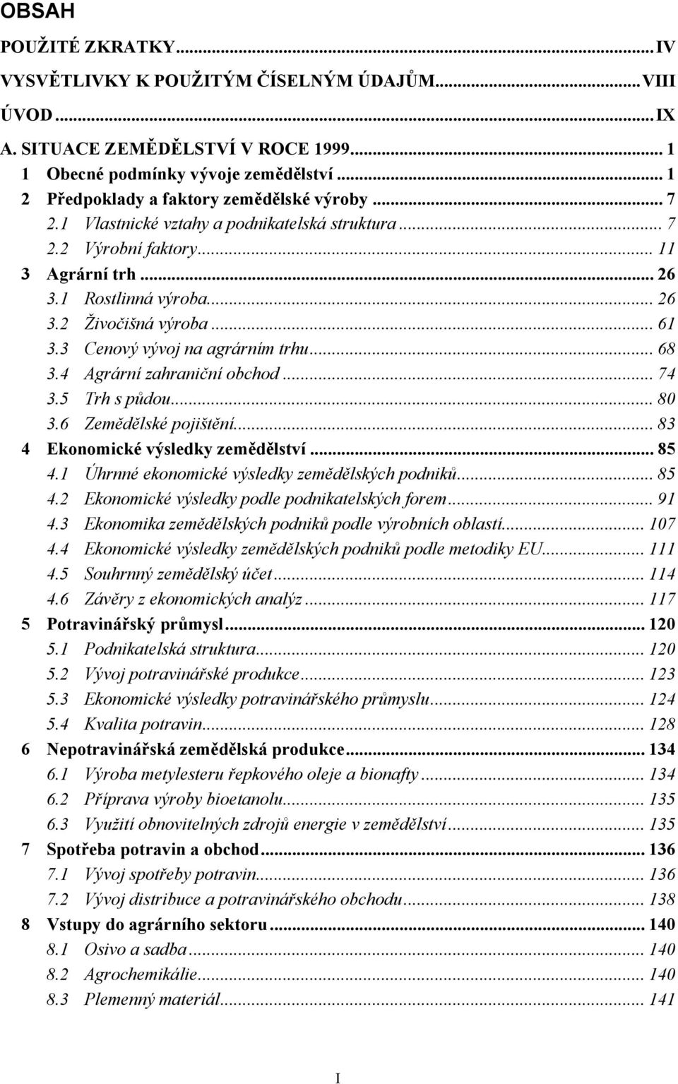 .. 61 3.3 Cenový vývoj na agrárním trhu... 68 3.4 Agrární zahraniční obchod... 74 3.5 Trh s půdou... 80 3.6 Zemědělské pojištění... 83 4 Ekonomické výsledky zemědělství... 85 4.