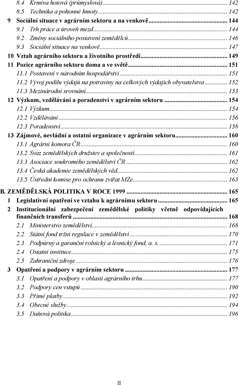 1 Postavení v národním hospodářství... 151 11.2 Vývoj podílu výdajů na potraviny na celkových výdajích obyvatelstva... 152 11.3 Mezinárodní srovnání.