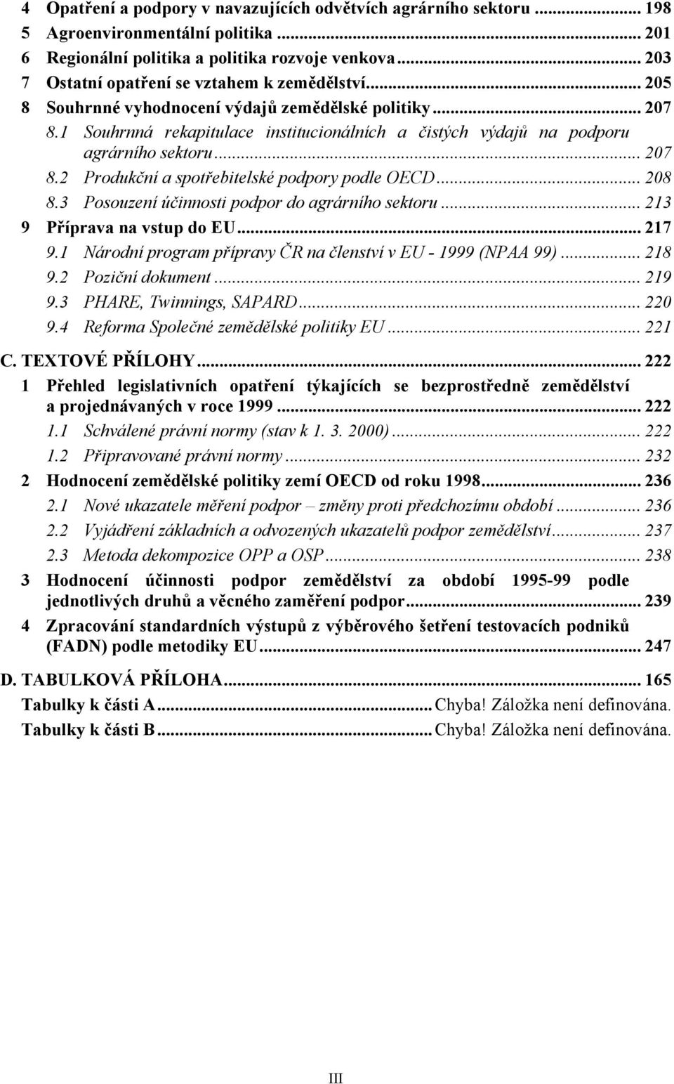 1 Souhrnná rekapitulace institucionálních a čistých výdajů na podporu agrárního sektoru... 207 8.2 Produkční a spotřebitelské podpory podle OECD... 208 8.