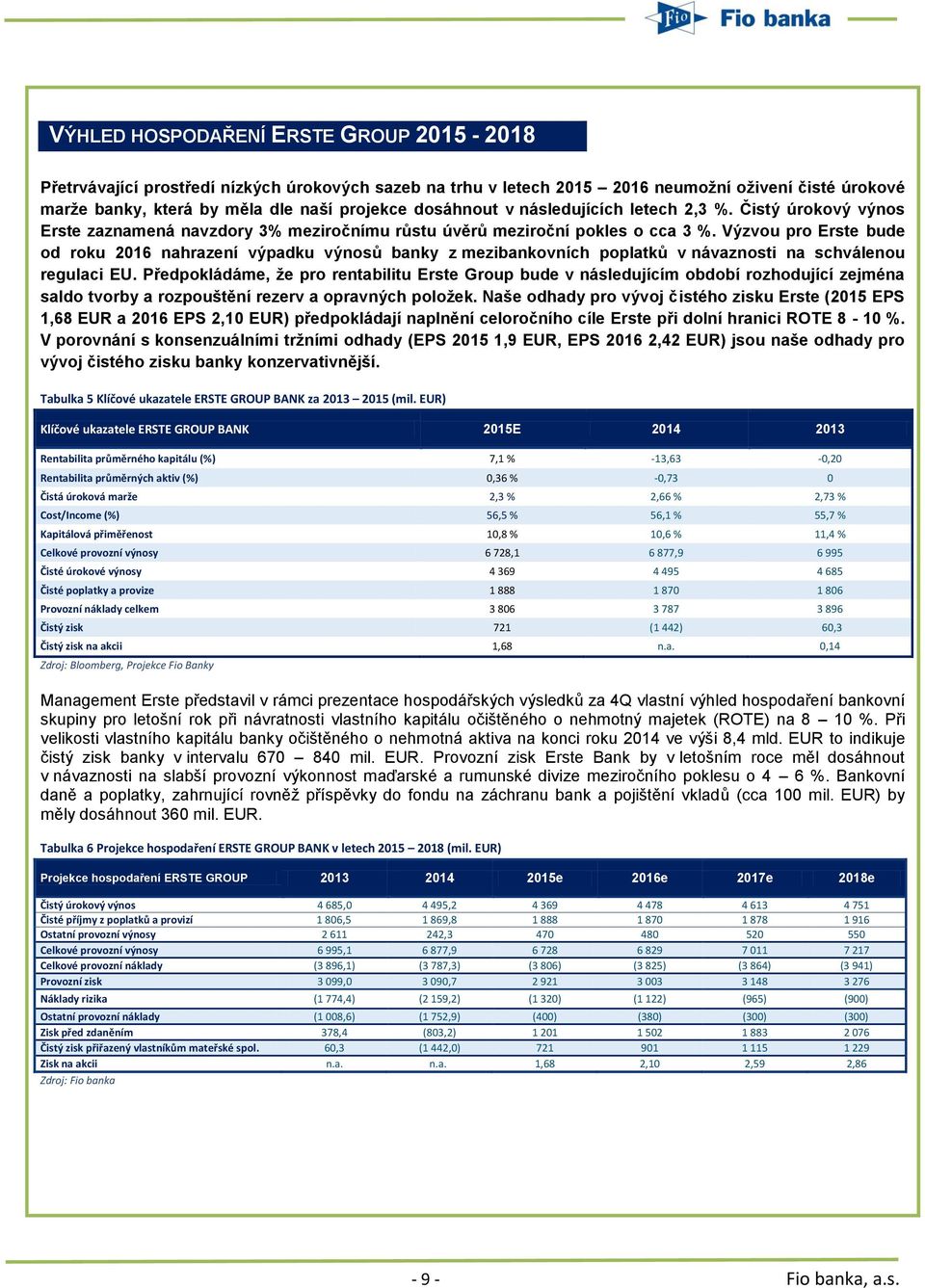 Výzvou pro Erste bude od roku 2016 nahrazení výpadku výnosů banky z mezibankovních poplatků v návaznosti na schválenou regulaci EU.