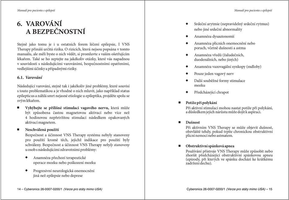 Také se ho zeptejte na jakékoliv otázky, které vás napadnou v souvislosti s následujícími varováními, bezpečnostními opatřeními, vedlejšími účinky a případnými riziky. 6.1.