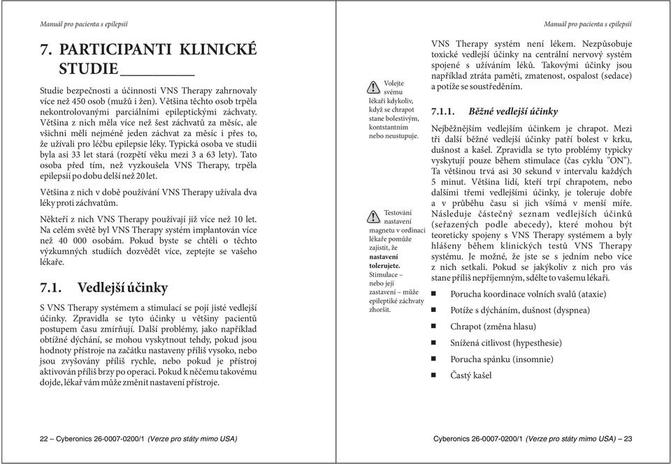 Typická osoba ve studii byla asi 33 let stará (rozpětí věku mezi 3 a 63 lety). Tato osoba před tím, než vyzkoušela VNS Therapy, trpěla epilepsií po dobu delší než 20 let.