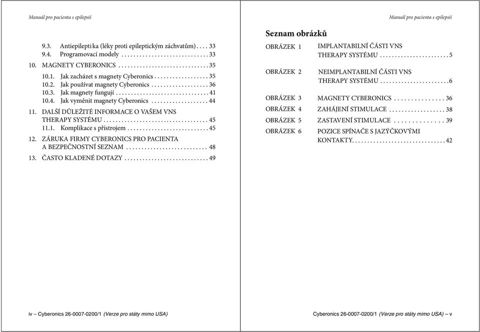 DALŠÍ DŮLEŽITÉ INFORMACE O VAŠEM VNS THERAPY SYSTÉMU................................... 45 11.1. Komplikace s přístrojem........................... 45 12.