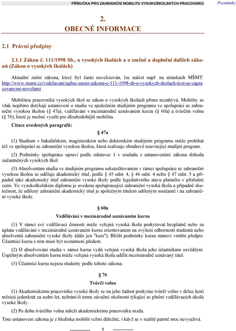 cz/vzdelavani/uplne-zneni-zakona-c-111-1998-sb-o-vysokych-skolach-text-se-zapra covanymi-novelami Mobilitou pracovníků vysokých škol se zákon o vysokých školách přímo nezabývá.