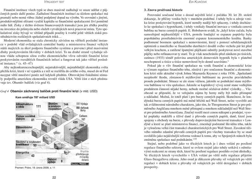 Ve srovnání s jinými, produktivnějšími sférami využití kapitálu se finančními spekulacemi živí poměrně málo lidí.