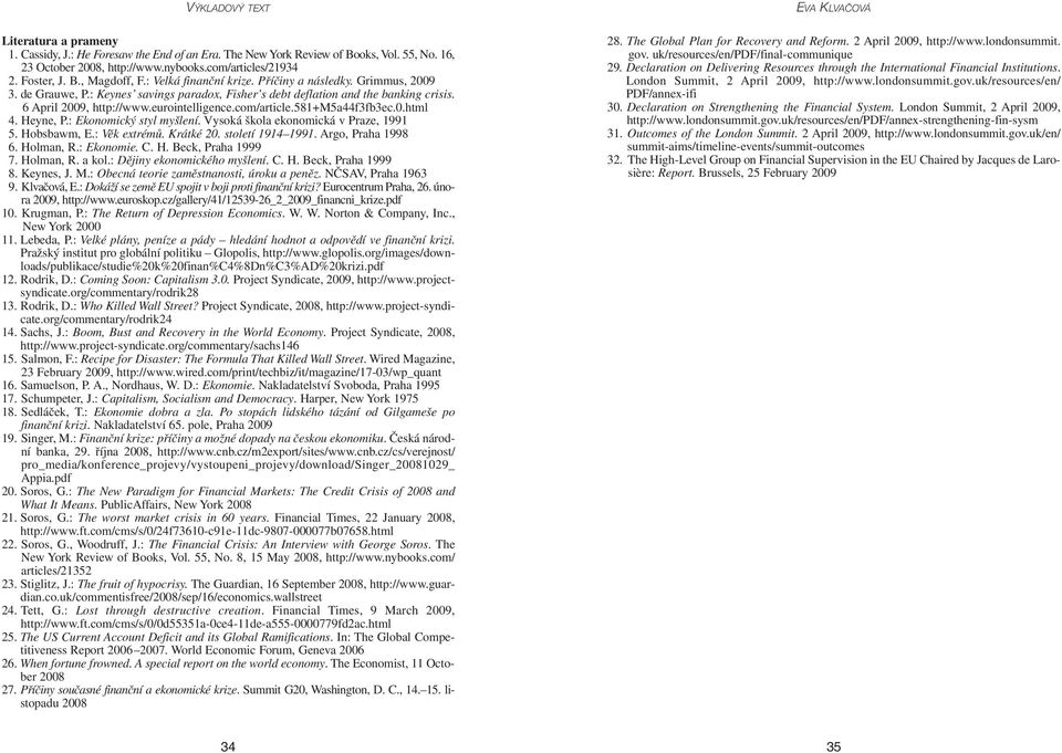 eurointelligence.com/article.581+m5a44f3fb3ec.0.html 4. Heyne, P.: Ekonomický styl myšlení. Vysoká škola ekonomická v Praze, 1991 5. Hobsbawm, E.: Věk extrémů. Krátké 20. století 1914 1991.