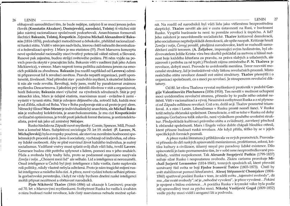 Zejména Michail Alexandrovic Bakunin (1814-1876), podcenující metodicnost u cehokoliv, prehlížel racionalizacní funkci státu.