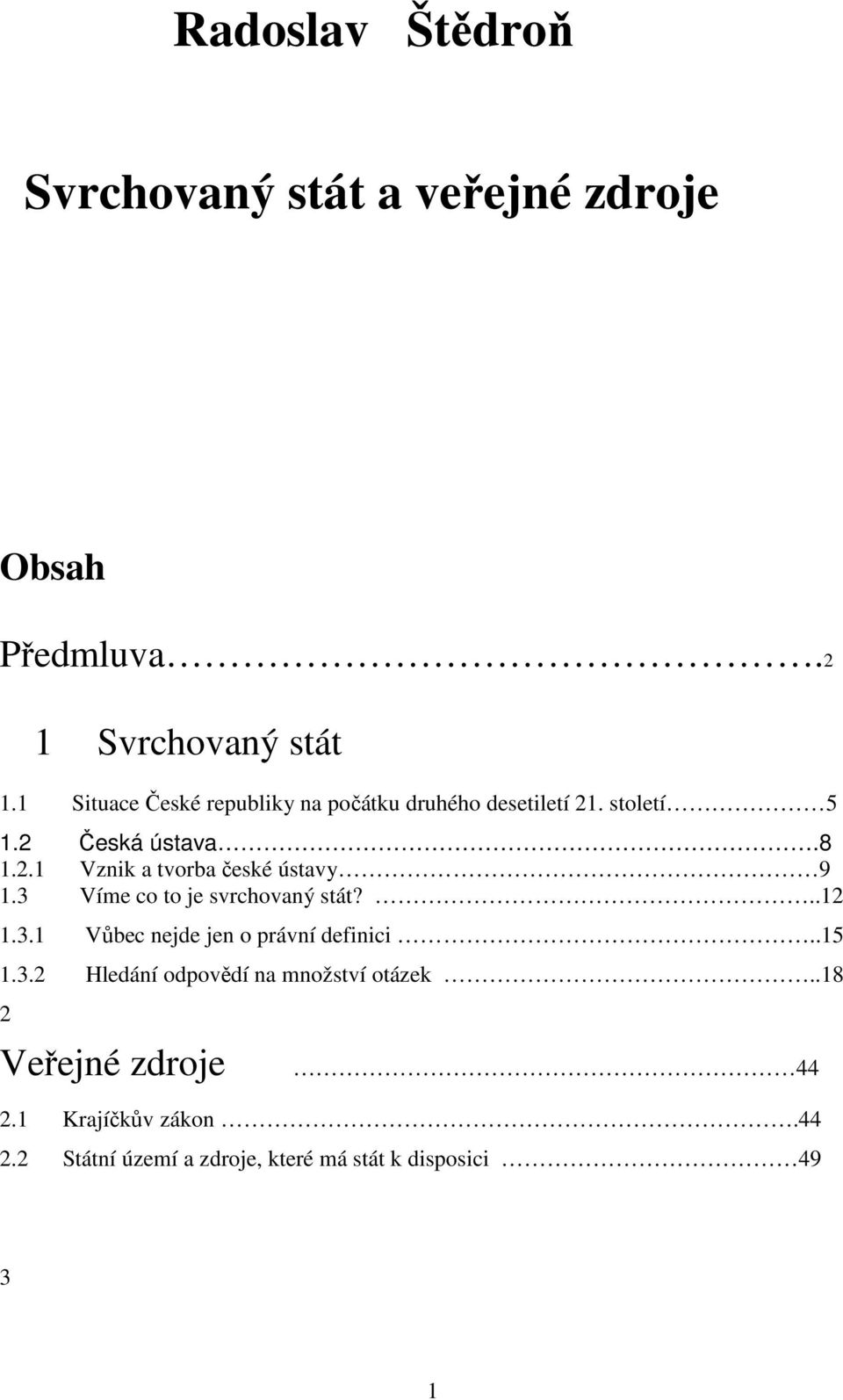 3 Víme co to je svrchovaný stát?..12 1.3.1 Vůbec nejde jen o právní definici..15 1.3.2 Hledání odpovědí na množství otázek.