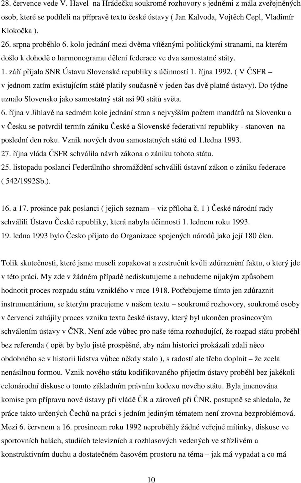 září přijala SNR Ústavu Slovenské republiky s účinností 1. října 1992. ( V ČSFR v jednom zatím existujícím státě platily současně v jeden čas dvě platné ústavy).