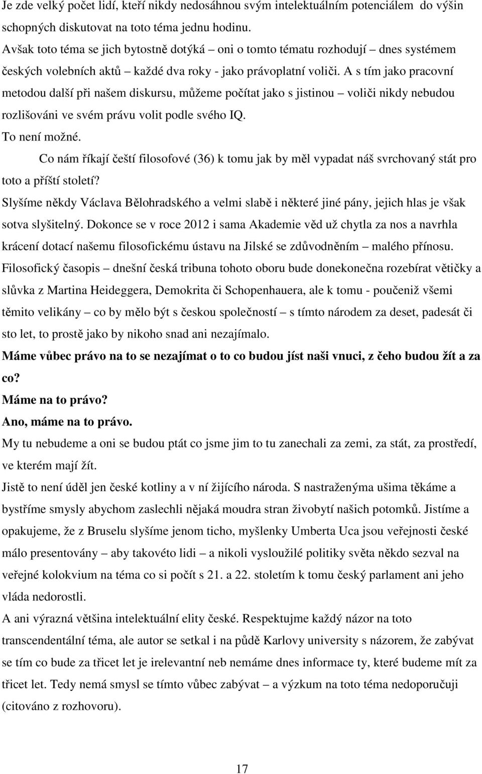 A s tím jako pracovní metodou další při našem diskursu, můžeme počítat jako s jistinou voliči nikdy nebudou rozlišováni ve svém právu volit podle svého IQ. To není možné.