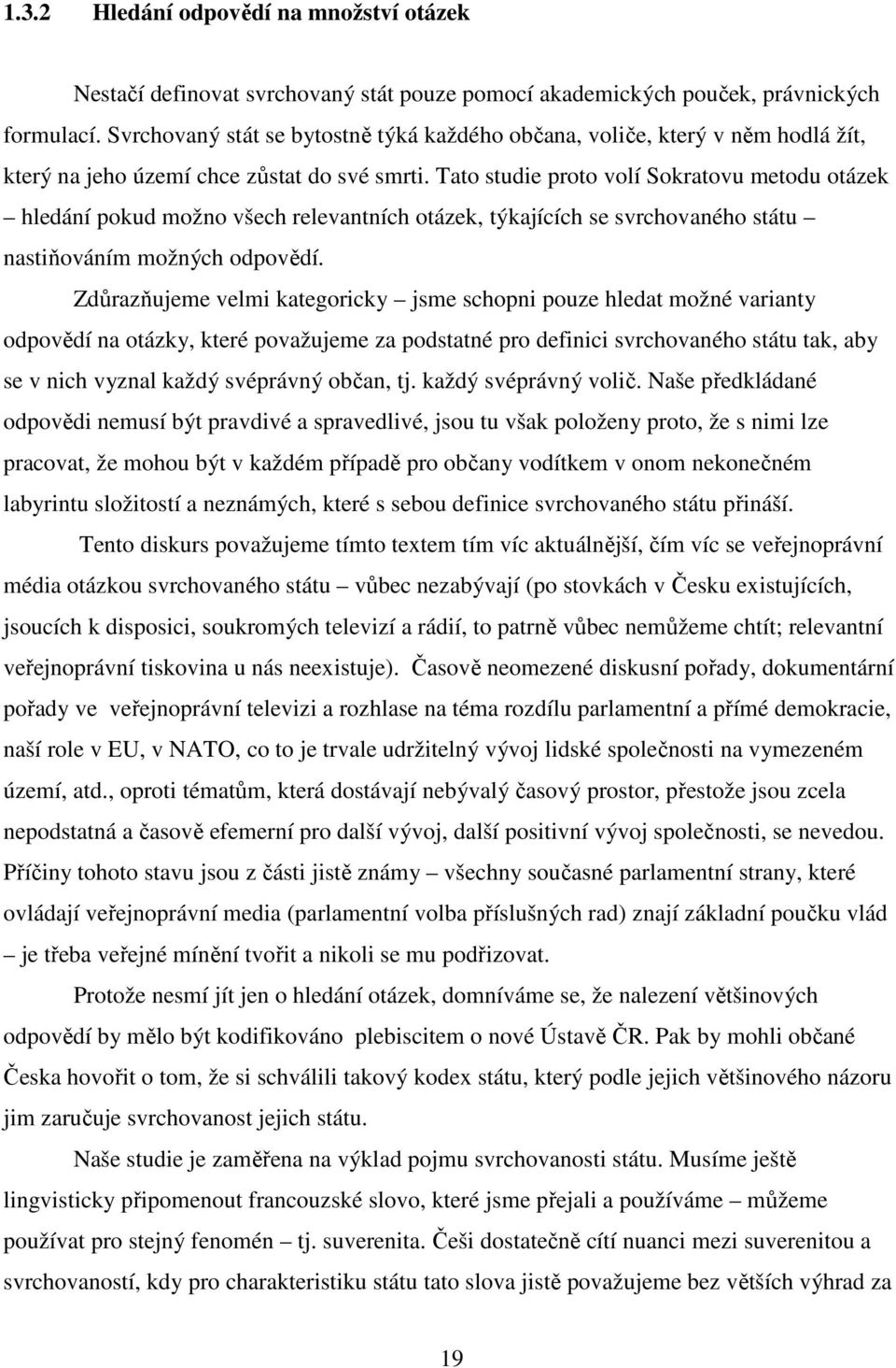 Tato studie proto volí Sokratovu metodu otázek hledání pokud možno všech relevantních otázek, týkajících se svrchovaného státu nastiňováním možných odpovědí.