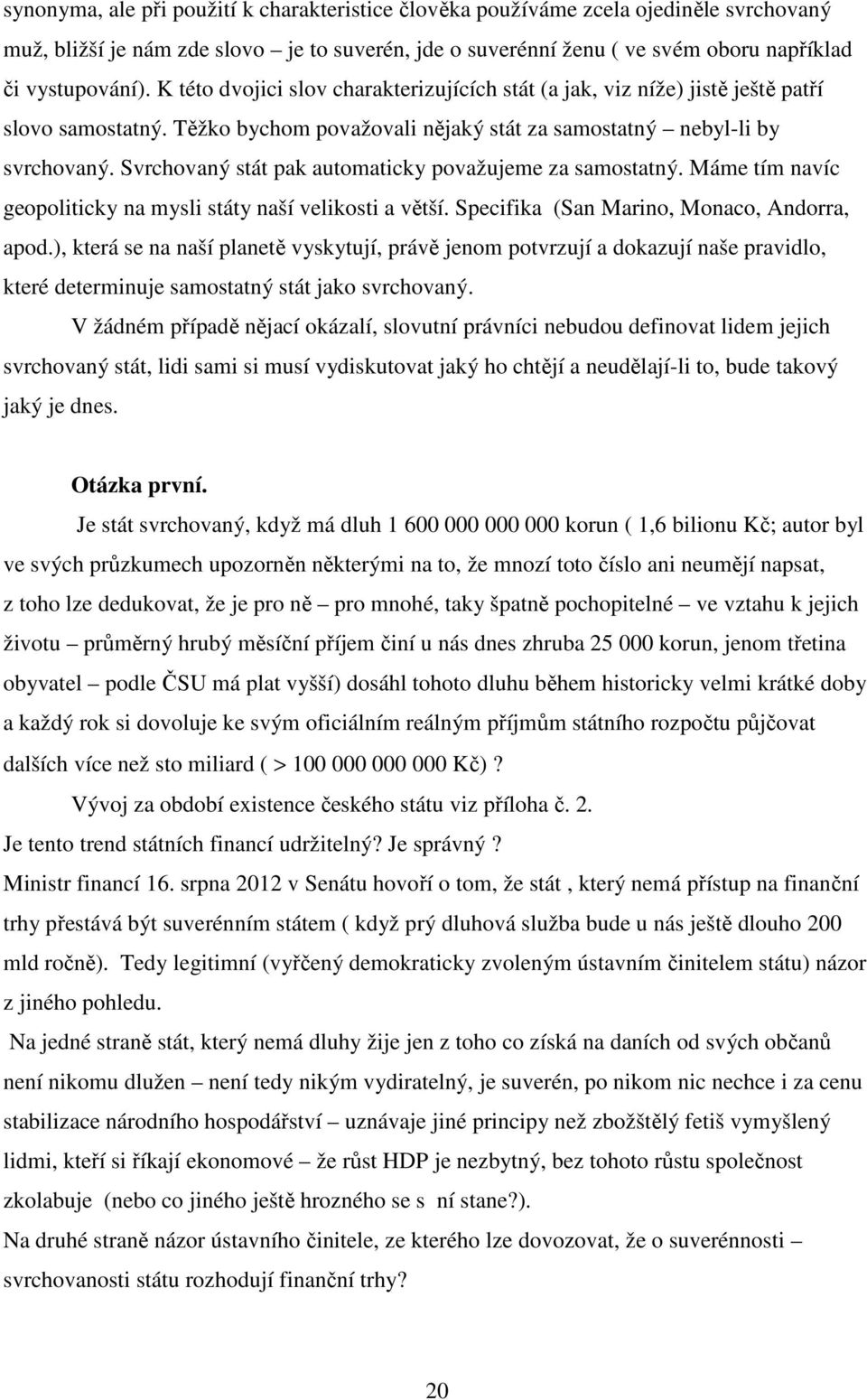 Svrchovaný stát pak automaticky považujeme za samostatný. Máme tím navíc geopoliticky na mysli státy naší velikosti a větší. Specifika (San Marino, Monaco, Andorra, apod.