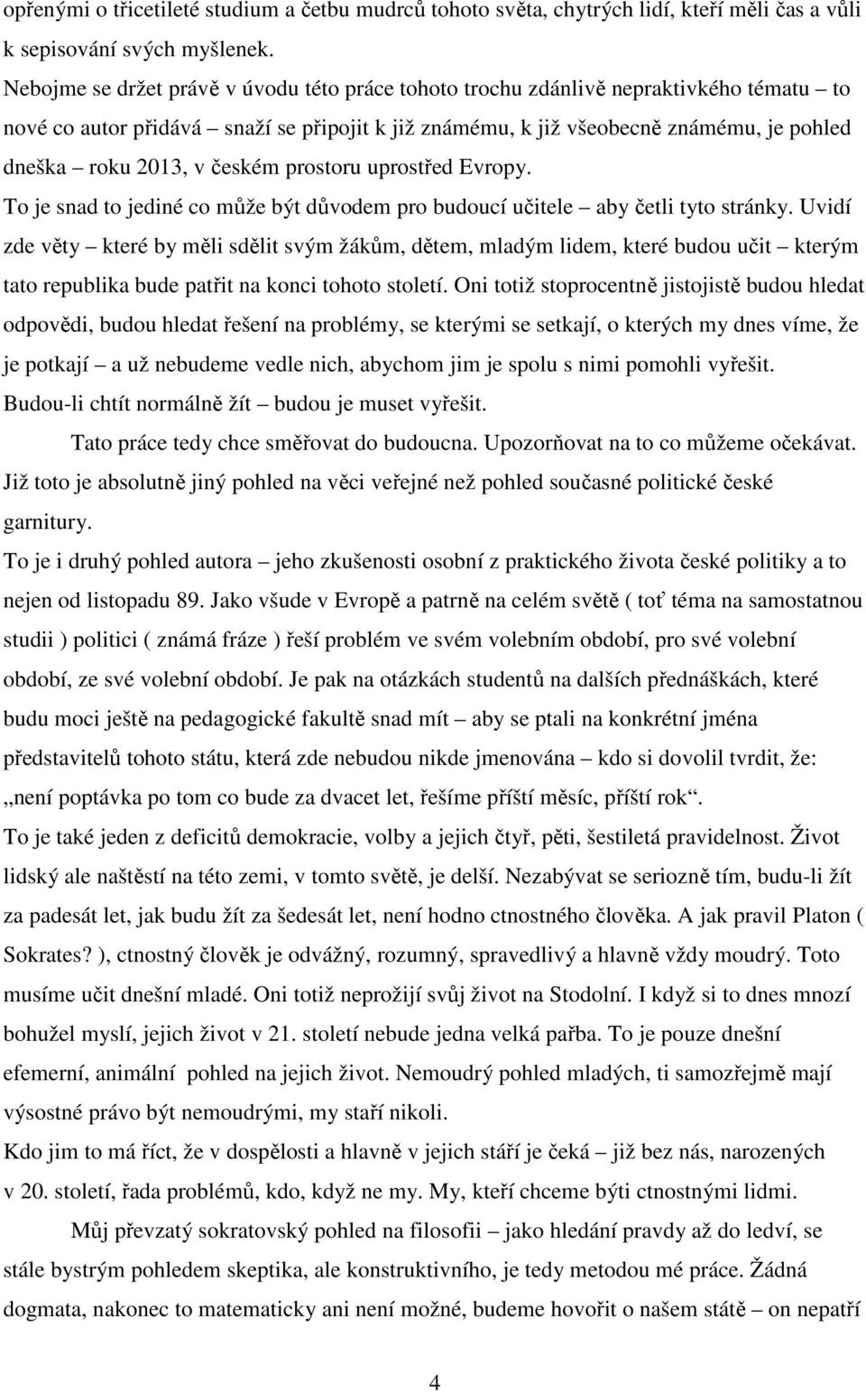 českém prostoru uprostřed Evropy. To je snad to jediné co může být důvodem pro budoucí učitele aby četli tyto stránky.