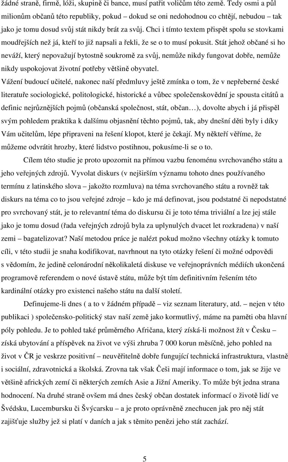 Chci i tímto textem přispět spolu se stovkami moudřejších než já, kteří to již napsali a řekli, že se o to musí pokusit.