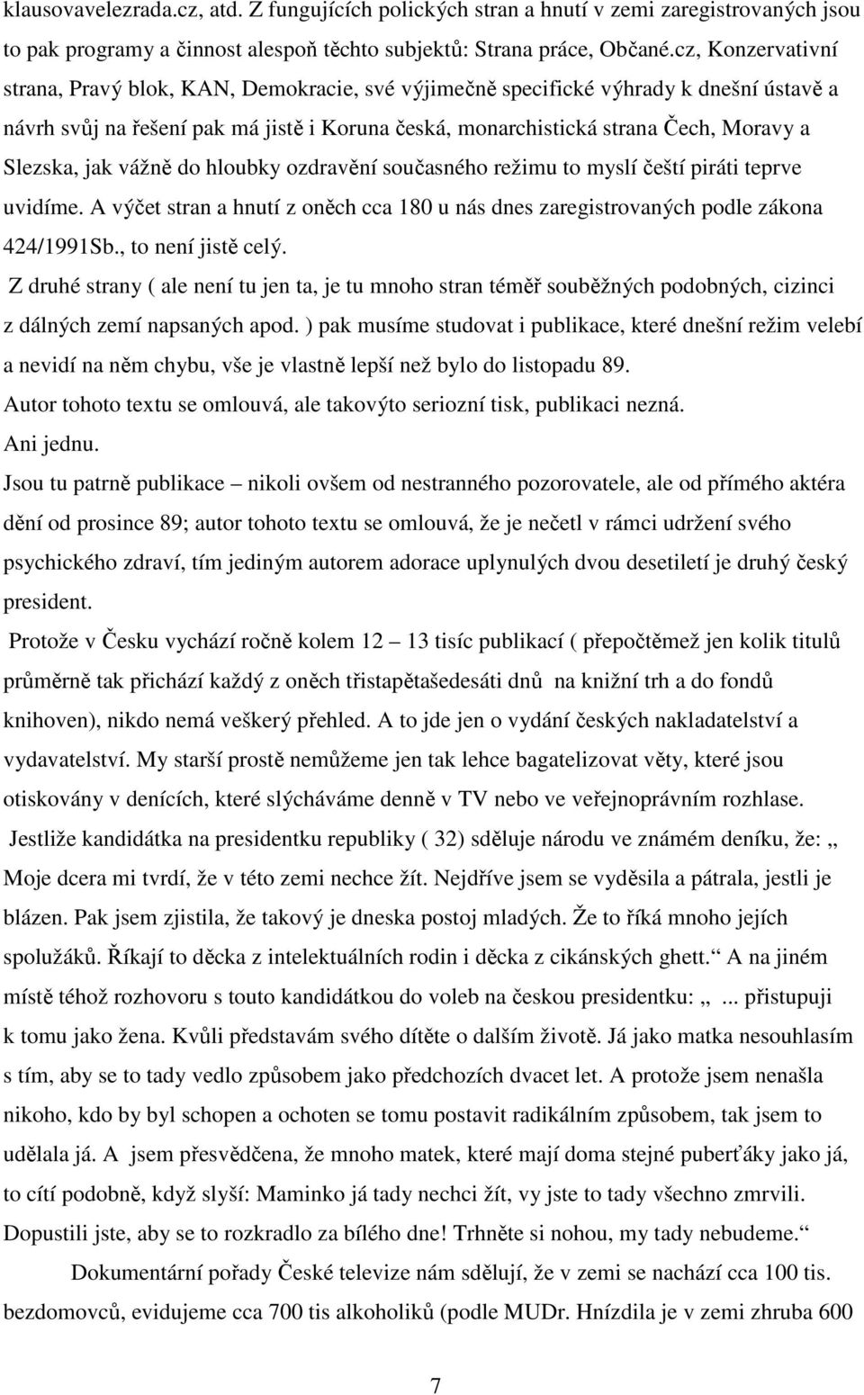 Slezska, jak vážně do hloubky ozdravění současného režimu to myslí čeští piráti teprve uvidíme. A výčet stran a hnutí z oněch cca 180 u nás dnes zaregistrovaných podle zákona 424/1991Sb.