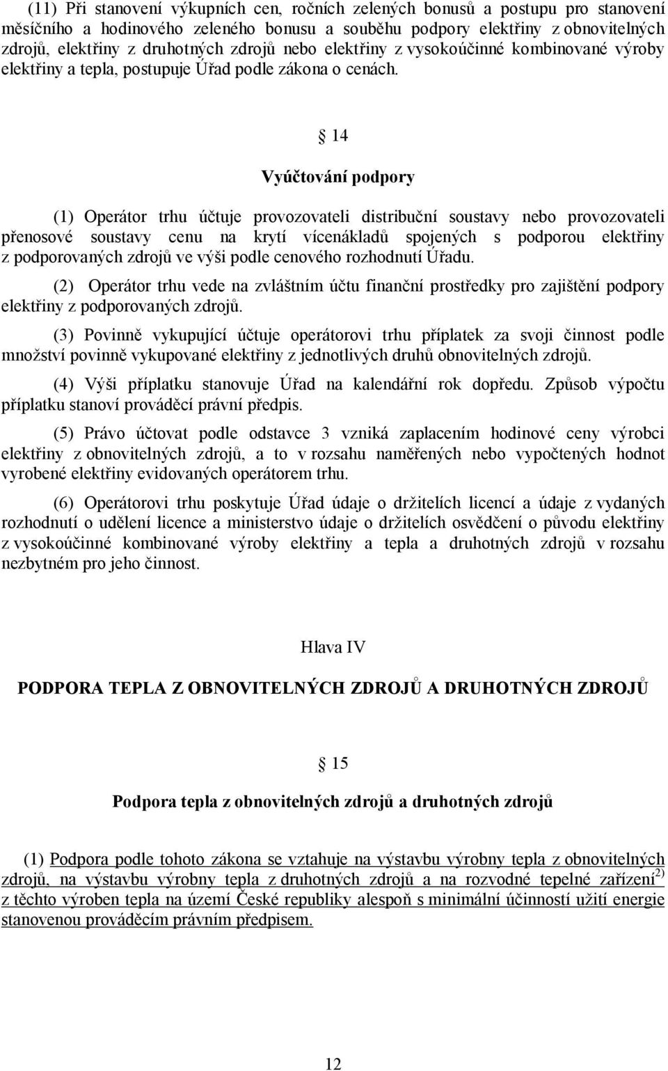 14 Vyúčtování podpory (1) Operátor trhu účtuje provozovateli distribuční soustavy nebo provozovateli přenosové soustavy cenu na krytí vícenákladů spojených s podporou elektřiny z podporovaných zdrojů