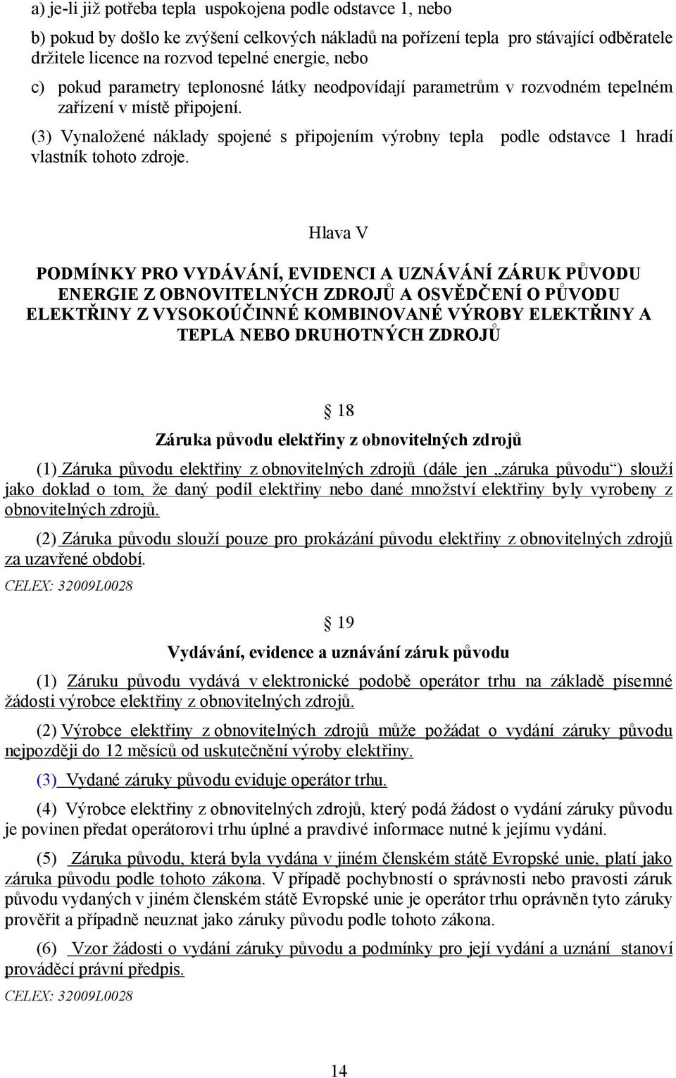 (3) Vynaložené náklady spojené s připojením výrobny tepla podle odstavce 1 hradí vlastník tohoto zdroje.