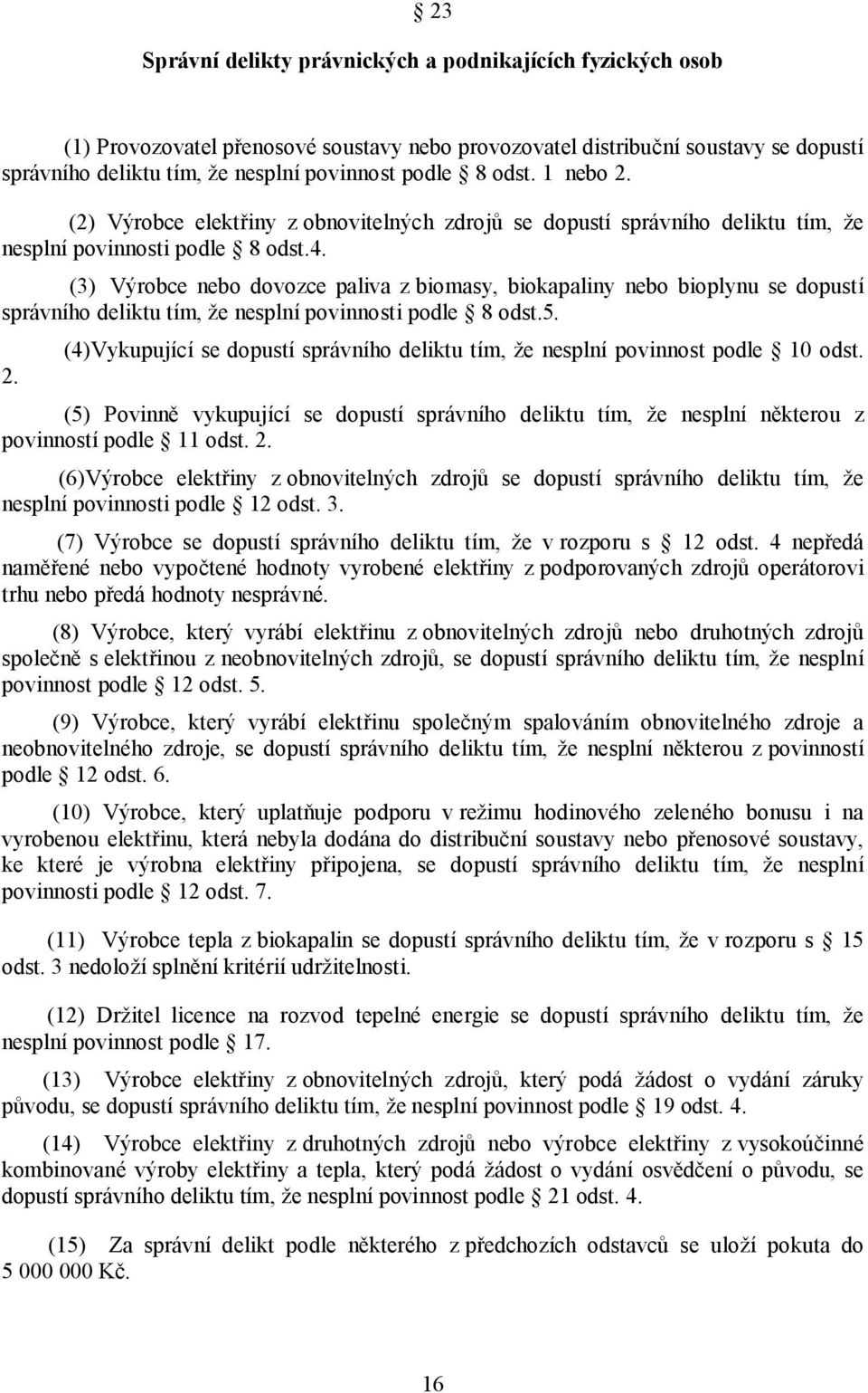 (3) Výrobce nebo dovozce paliva z biomasy, biokapaliny nebo bioplynu se dopustí správního deliktu tím, že nesplní povinnosti podle 8 odst.5. 2.