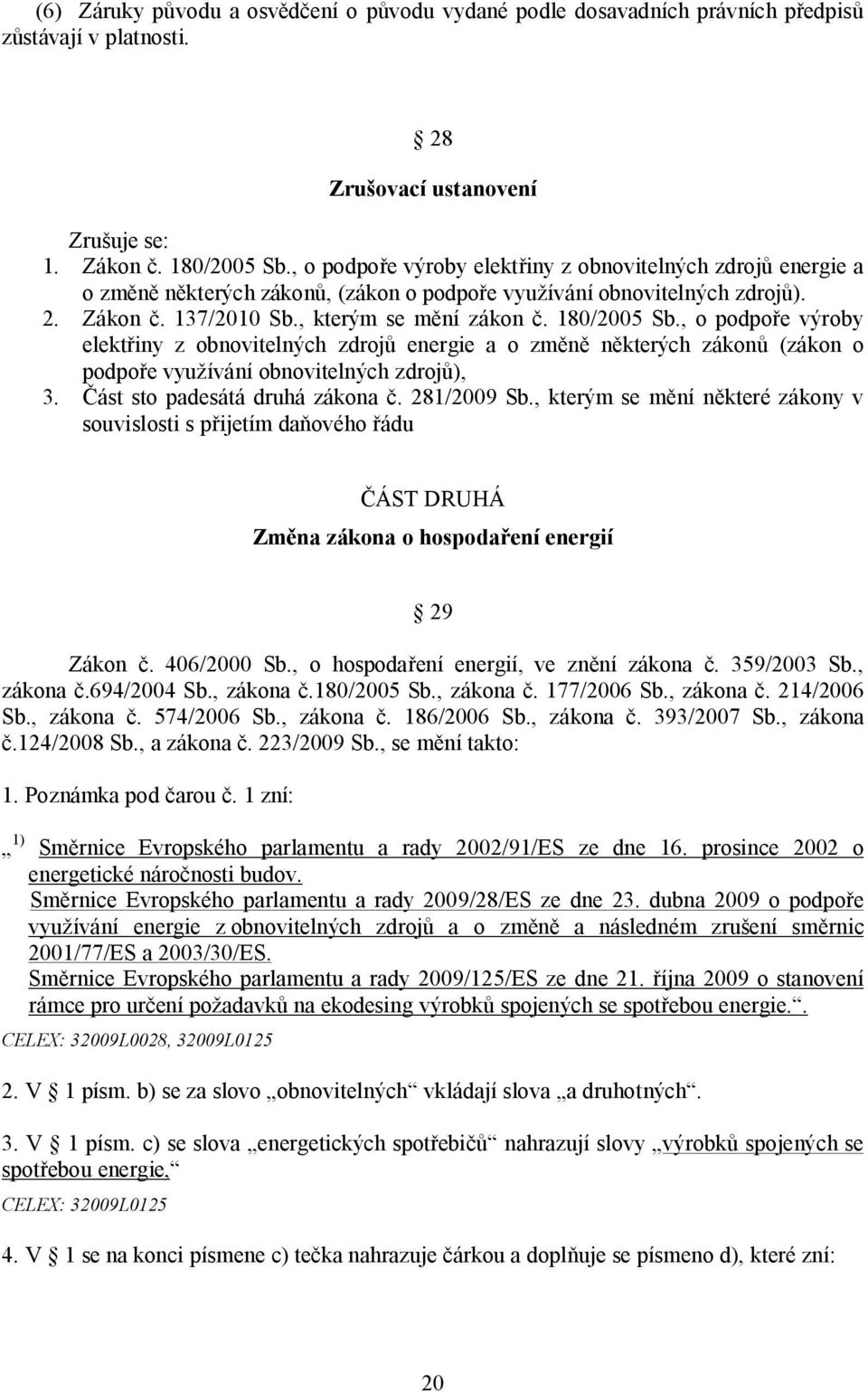 , o podpoře výroby elektřiny z obnovitelných zdrojů energie a o změně některých zákonů (zákon o podpoře využívání obnovitelných zdrojů), 3. Část sto padesátá druhá zákona č. 281/2009 Sb.