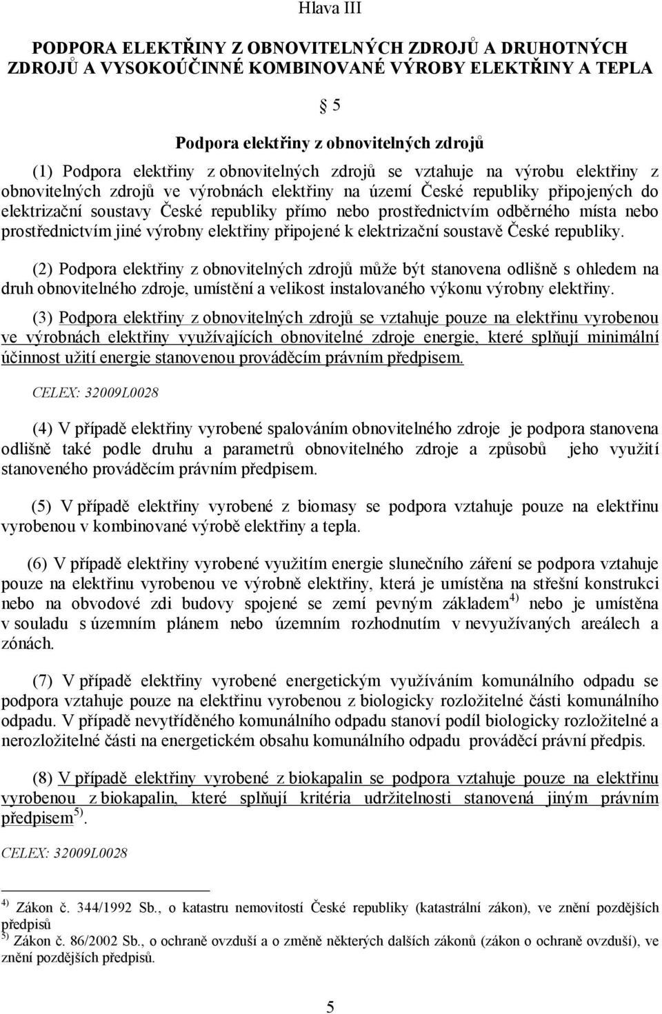 prostřednictvím odběrného místa nebo prostřednictvím jiné výrobny elektřiny připojené k elektrizační soustavě České republiky.