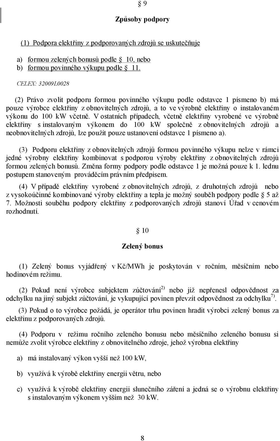 V ostatních případech, včetně elektřiny vyrobené ve výrobně elektřiny s instalovaným výkonem do 100 kw společně z obnovitelných zdrojů a neobnovitelných zdrojů, lze použít pouze ustanovení odstavce 1