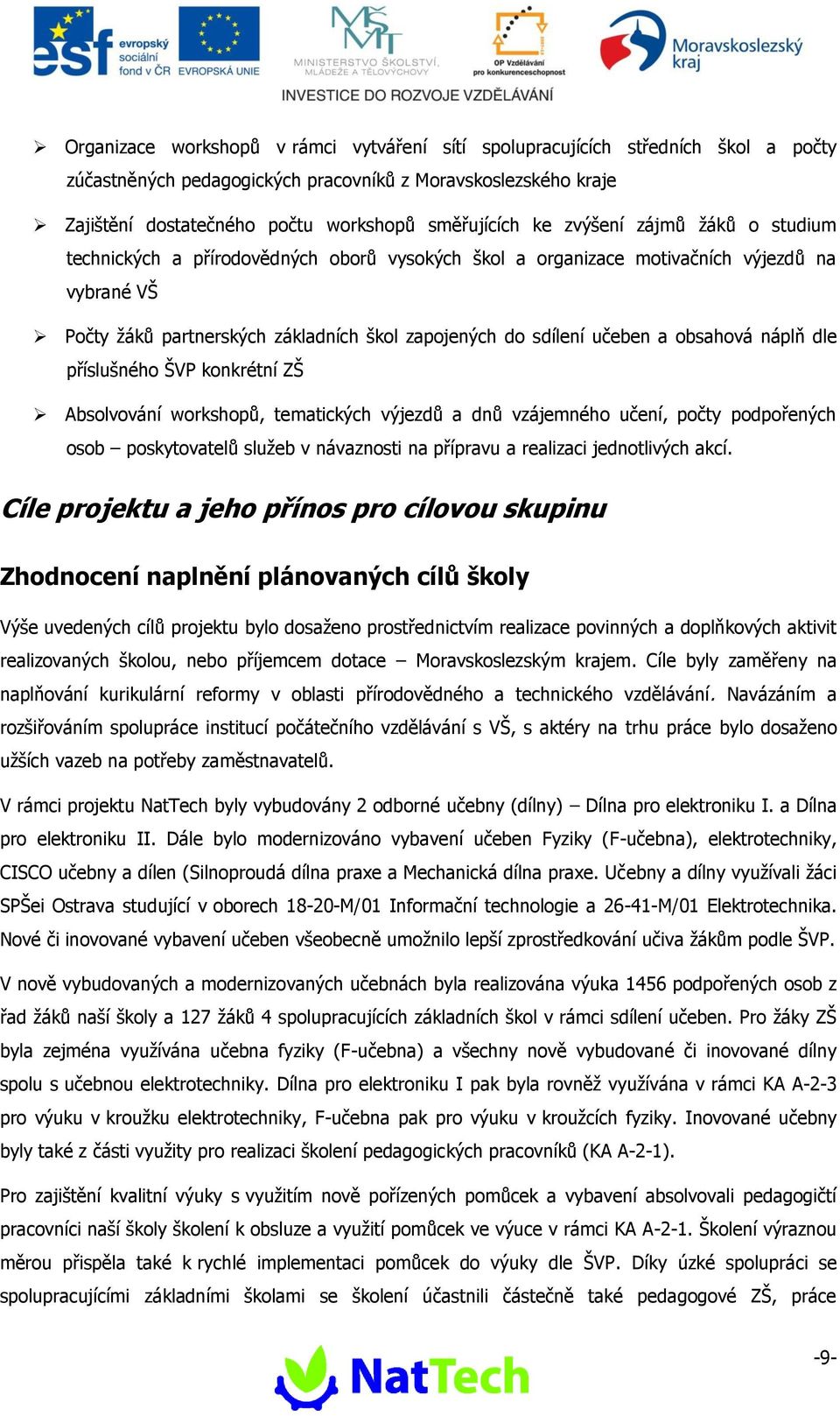 obsahová náplň dle příslušného ŠVP konkrétní ZŠ Absolvování workshopů, tematických výjezdů a dnů vzájemného učení, počty podpořených osob poskytovatelů služeb v návaznosti na přípravu a realizaci