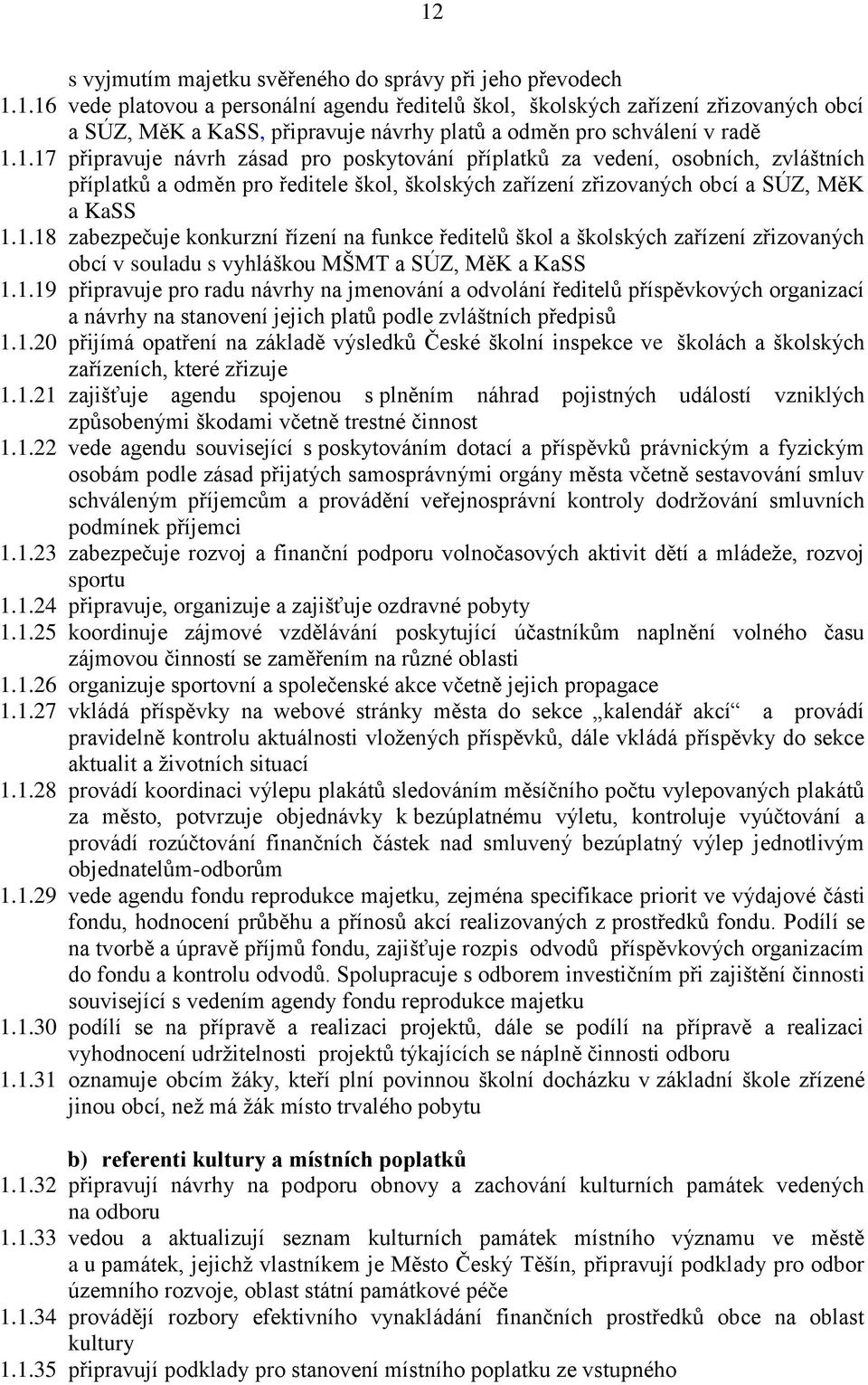 1.19 připravuje pro radu návrhy na jmenování a odvolání ředitelů příspěvkových organizací a návrhy na stanovení jejich platů podle zvláštních předpisů 1.1.20 přijímá opatření na základě výsledků České školní inspekce ve školách a školských zařízeních, které zřizuje 1.