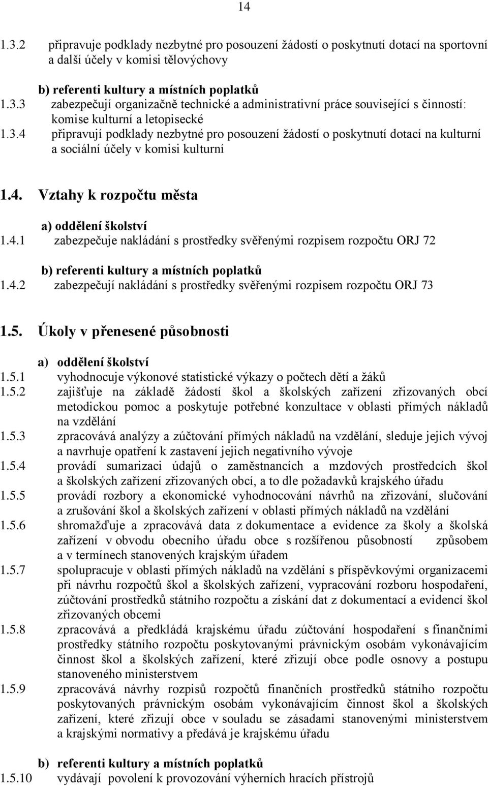 4.2 zabezpečují nakládání s prostředky svěřenými rozpisem rozpočtu ORJ 73 1.5. Úkoly v přenesené působnosti a) oddělení školství 1.5.1 vyhodnocuje výkonové statistické výkazy o počtech dětí a žáků 1.